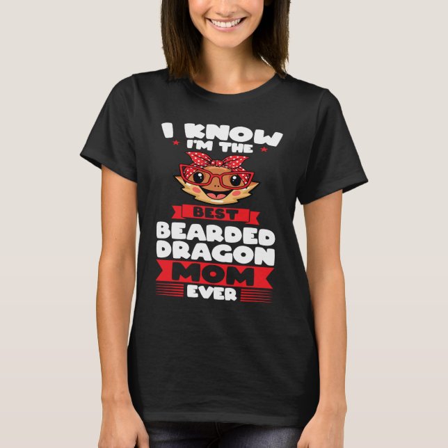 T-shirt I know I'm the best bearded dragon mom ever lizard (Devant)
