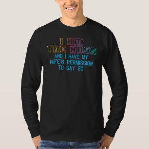 T-shirt I Le Boss And I Have My Wife's Permission Husb