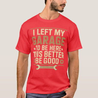 T-shirt I Left My Garageo Be Herehis Better Be Good Father
