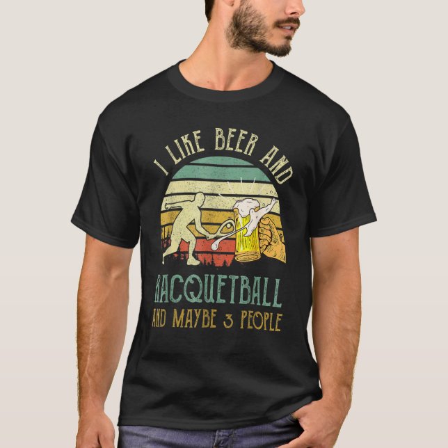 T-shirt I Like Beer Drinking Racquetball And Maybe 3 Peopl (Devant)