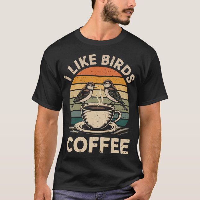 T-shirt I Like Birds and Coffee Funny Birdwatcher Birder (Devant)