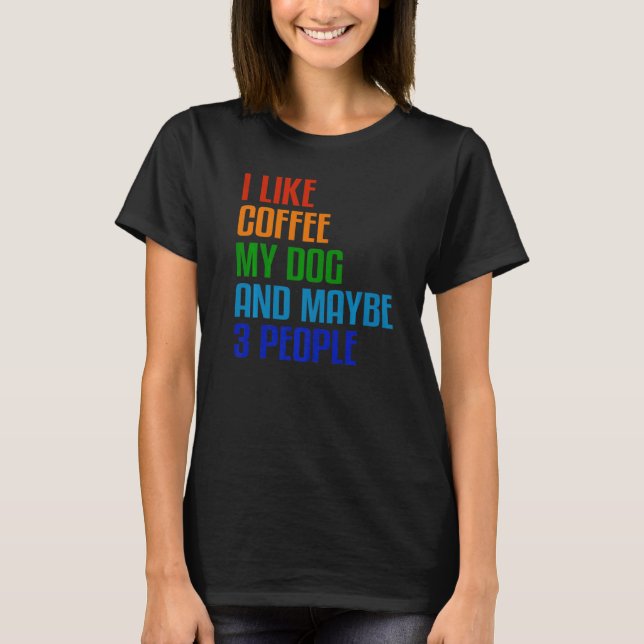 T-shirt I Like Coffee My Dog And Maybe 3 People  Quote (Devant)