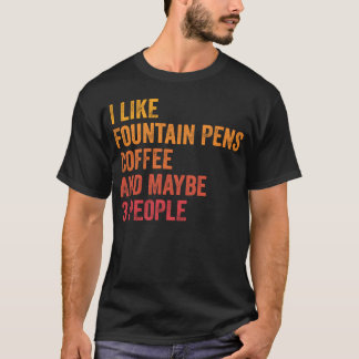 T-shirt I Like Fountain Pens And Coffee and Maybe 3 People