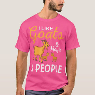 T-shirt I Like Goats And Maybe 3 People Goat Goat Farmer
