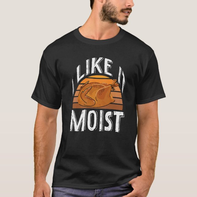 T-shirt I Like It Moist  2022 Turkey Thanksgiving (Devant)