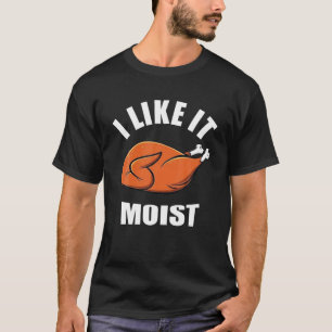 T-shirt I Like It Moist Funny Thanksgiving
