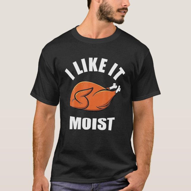T-shirt I Like It Moist Funny Thanksgiving (Devant)