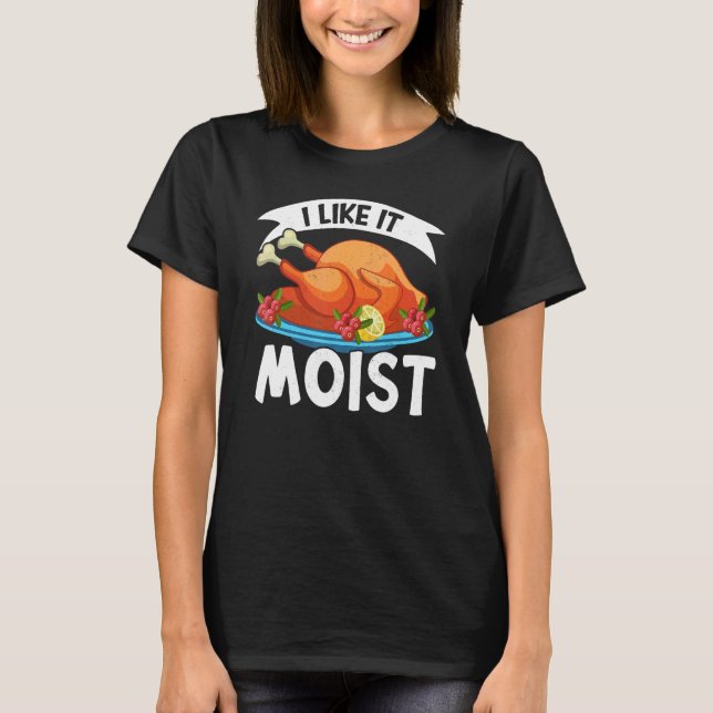 T-shirt I Like It Moist Thanks Giving  Thanksgiving 2 (Devant)