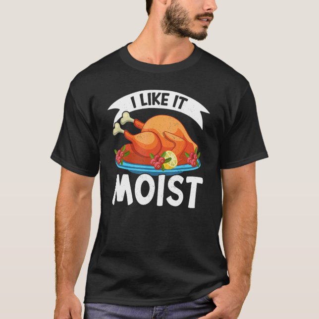T-shirt I Like It Moist Thanks Giving  Thanksgiving 2 (Devant)