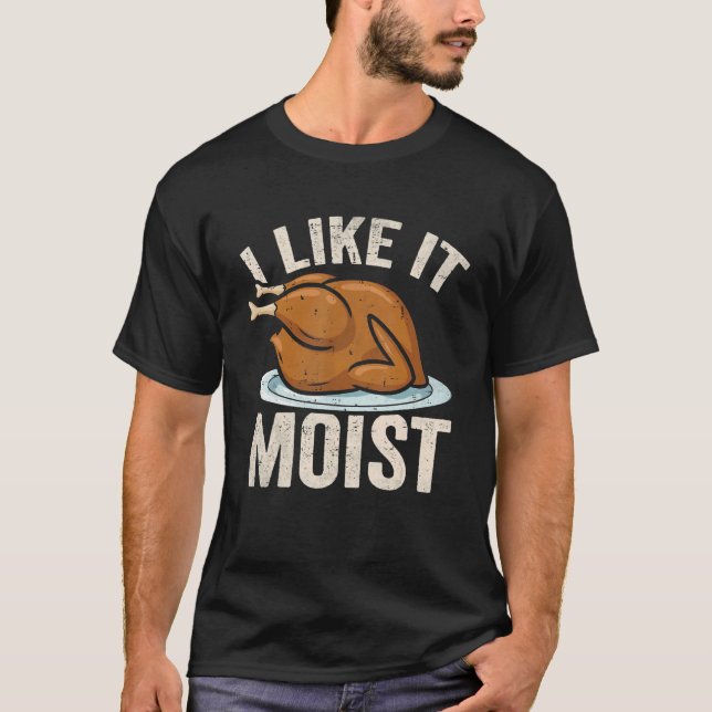 T-shirt I Like it Moist Thanksgiving Costume Leg Turkey Da (Devant)