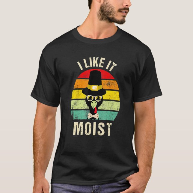 T-shirt I Like It Moist  Thanksgiving Turkey Day Family (Devant)