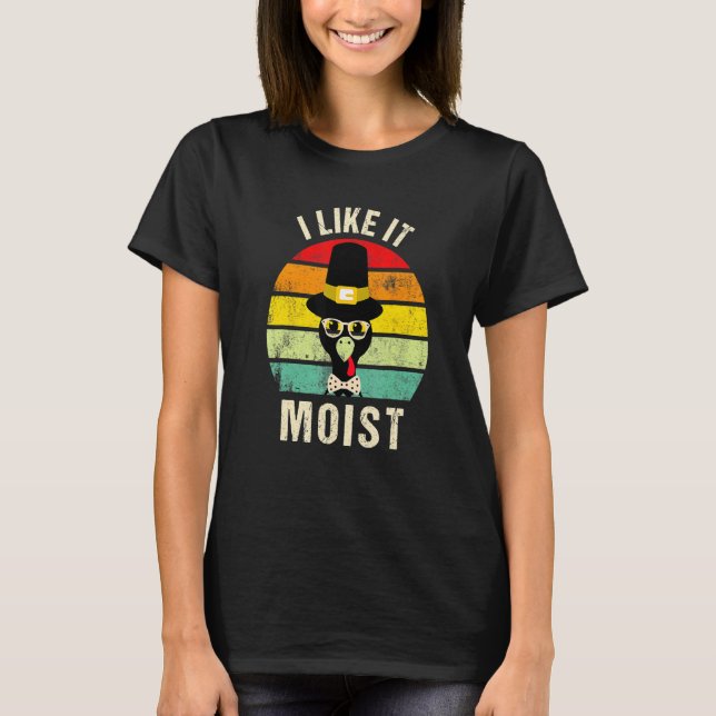 T-shirt I Like It Moist  Thanksgiving Turkey Day Family (Devant)