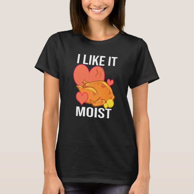 T-shirt I Like It Moist  Turkey day  Thanksgiving (Devant)