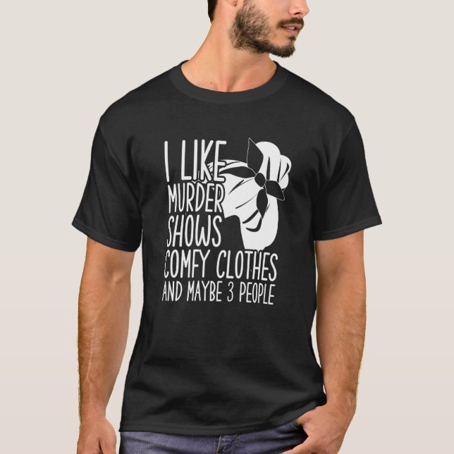 T-shirt I Like Murder Shows Comfy Clothes And Maybe 3 Peop (Devant)