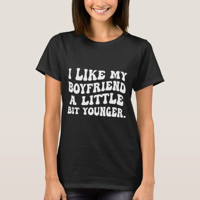 T-shirt I Like My Boyfriend A Little Bit Younger Funny Gir (Devant)