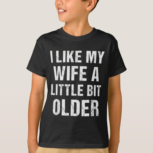 T-shirt I Like My Wife A Little Bit Older Funny Sarcastic  (Devant)