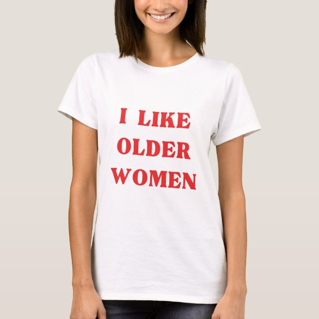 T-shirt I Like Older Women Moms Ladies Love Your Mommy (Devant)