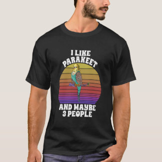 T-shirt I Like Parakeet Maybe 3 People Parrot Bird