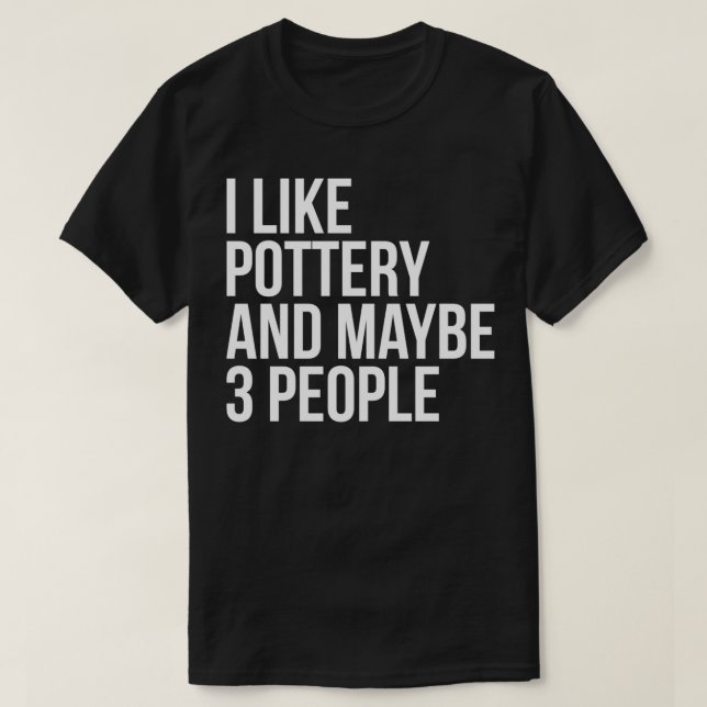 T-shirt I Like Pottery And Maybe 3 People Funny Pottery Lo (Design devant)