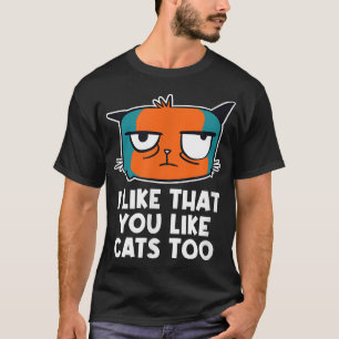 T-shirt I Like That You Like Cats Too Cat Lover Friends Ki