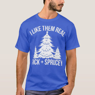 T-shirt I Like Them Real Thick and Sprucey Funny Christmas
