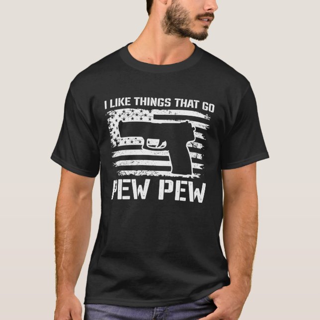 T-shirt I Like Things That Go Pew Pew  2nd Amendment Pisto (Devant)