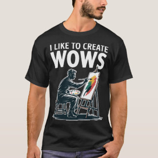 T-shirt I Like To Create Wows Artist Painter
