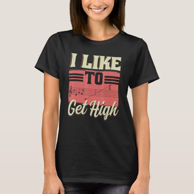 T-shirt I Like To Get High  Music Notes Opera Singer Choir (Devant)