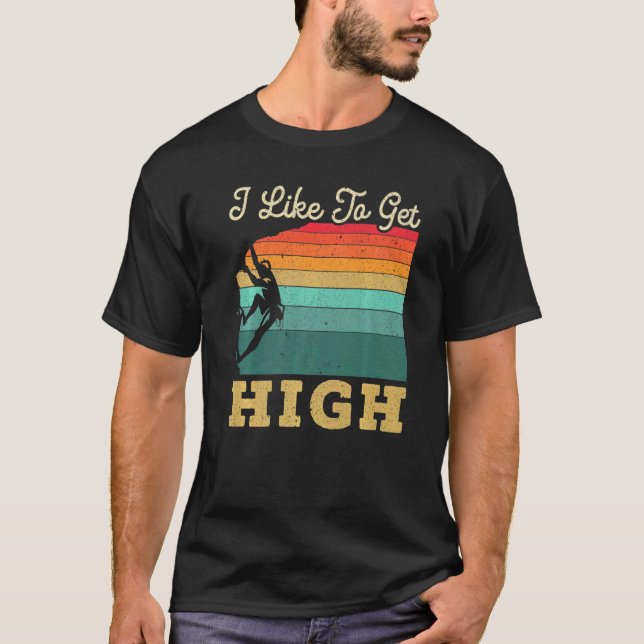 T-shirt I Like To Get High Rock Climber Mountaineer Boulde (Devant)