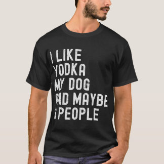 T-shirt I Like Vodka My Dog And Maybe 3 People Funny Humor