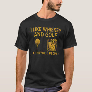 T-shirt I Like Whiskey and Golf and Maybe 3 People Funny G
