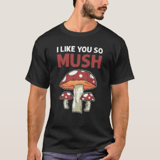 T-shirt I Like You So Mush Morel Hunter Forager Mushroom C