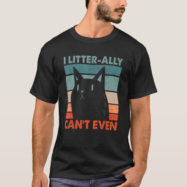 T-shirt I Litterally Can't Even Cat Lover Funny Kitten Hum (Devant)