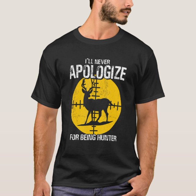 T-shirt I ll Apologize Never For Beeing Hunter Deer Huntin (Devant)
