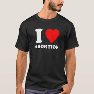 T-shirt I Love Abortion Pro Choice Abortion Rights Feminis