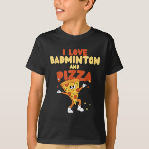 T-shirt I Love Badminton And Pizza Racket Shuttle Sports