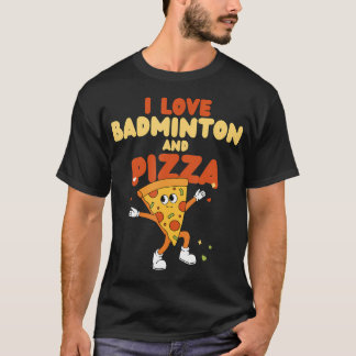 T-shirt I Love Badminton And Pizza Racket Shuttlecock Spor