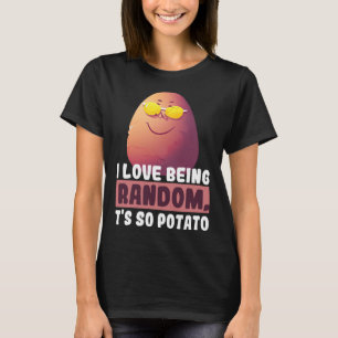 T-shirt I Love Being Random, It's So Potato Funny humorist