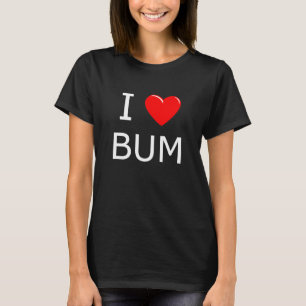 T-shirt I Love Bum Witty Slang Humour Joke Sarcasm Gag