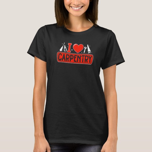 T-shirt I Love Carpentry Carpenter Construction Builder Ha (Devant)