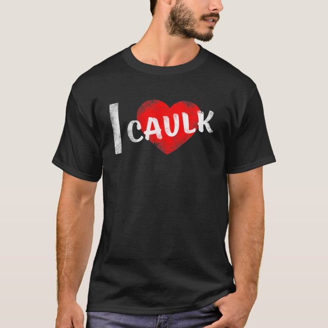 T-shirt I Love Caulk (Devant)
