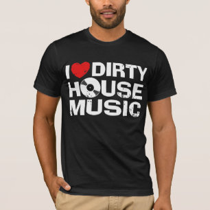 T-shirt I Love Dirty House Music
