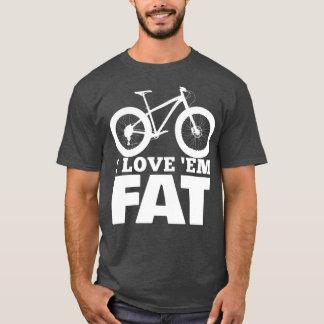 T-shirt I Love Em Fat Funny Fat Bike Fat Tire Bike