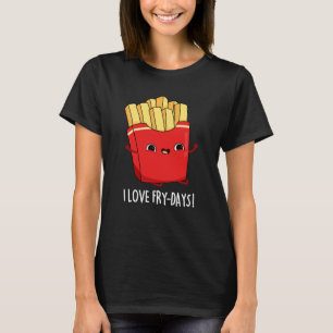 T-shirt I Love Fry-Days Funny French Fries Pun Dark BG
