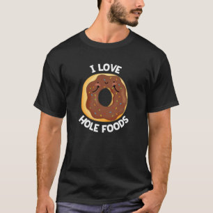 T-shirt I Love Hole Foods Funny Donut Pun Dark BG