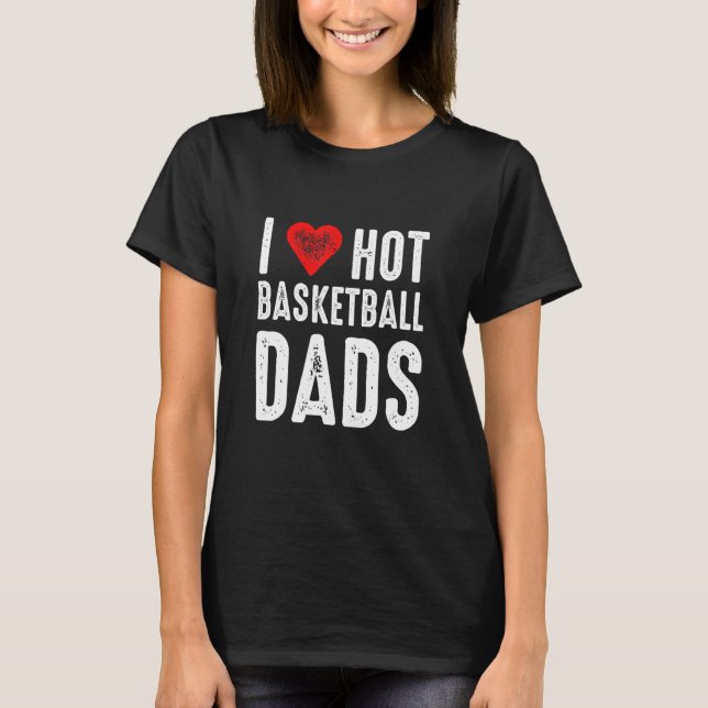 T-shirt I Love Hot Basketball Dads (Devant)