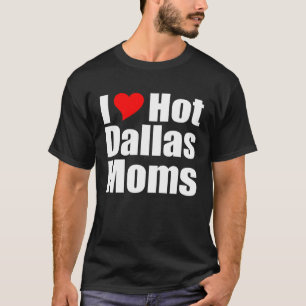 T-shirt I Love Hot Dallas Moms