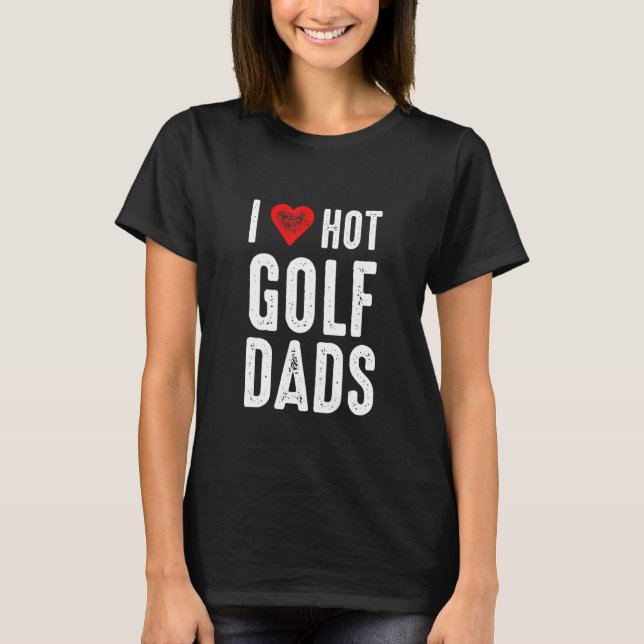 T-shirt I Love Hot Golf Dads (Devant)