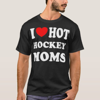 T-shirt I Love Hot Hockey Moms Drôle I Love Moms