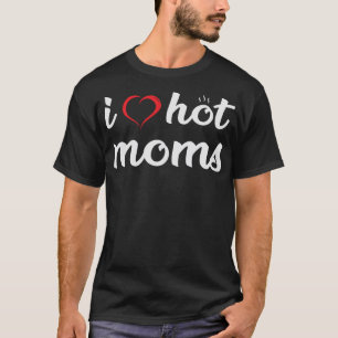 T-shirt I Love Hot Moms Funny Adulte Humor Papa Cadeau